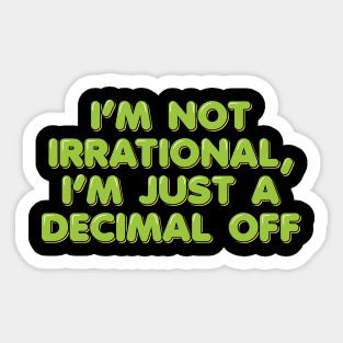 I'm Not Irrational, I'm Just a Decimal Off Sticker